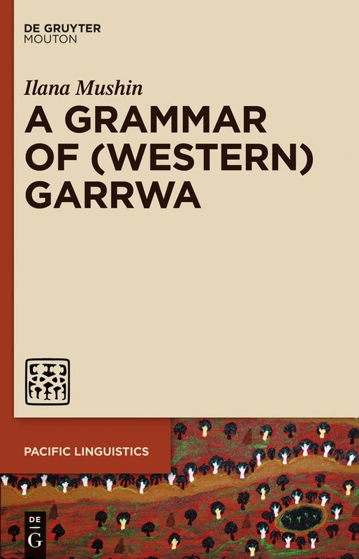 A Grammar of (Western) Garrwa: 637 (Pacific Linguistics [PL], 637)