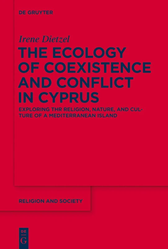 The Ecology of Coexistence and Conflict in Cyprus: Exploring the Religion, Nature, and Culture of a Mediterranean Island: 57 (Religion and Society, 57)