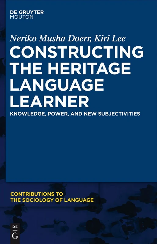Constructing the Heritage Language Learner: Knowledge, Power and New Subjectivities (Contributions to the Sociology of Language [Csl]): 103