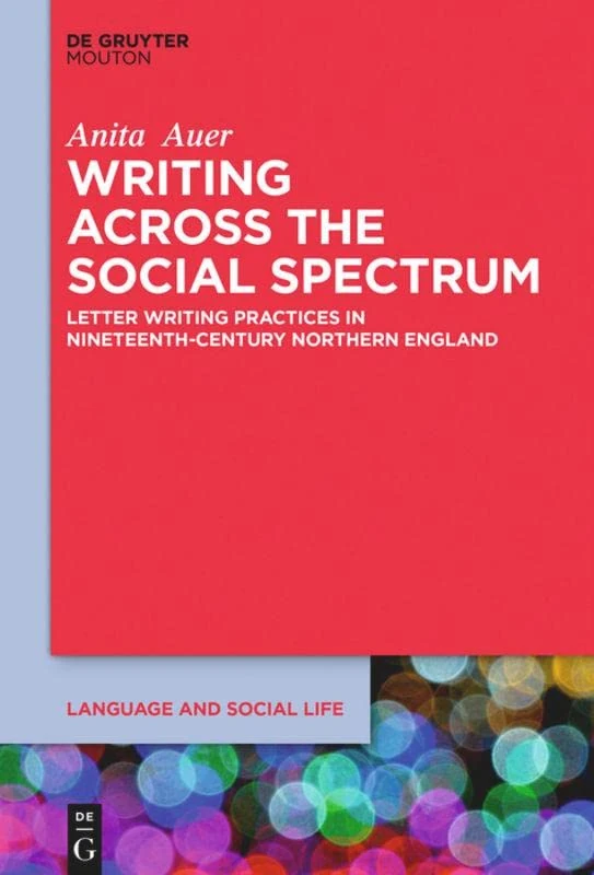 Writing across the Social Spectrum: Letter Writing Practices in Nineteenth-Century Northern England (Language and Social Life [LSL], 8)