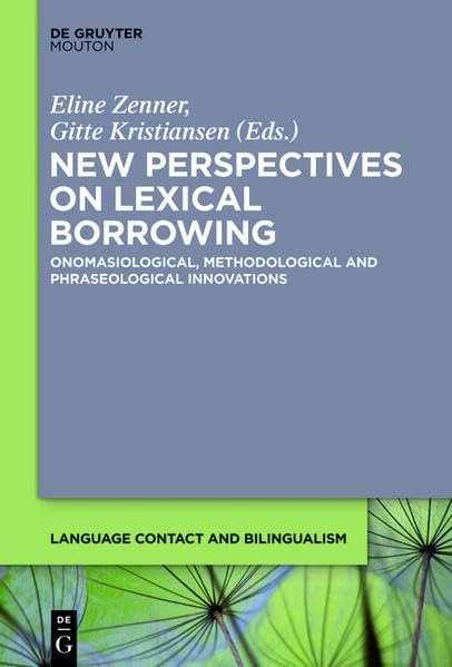 New Perspectives on Lexical Borrowing: Onomasiological, Methodological and Phraseological Innovations: 7 (Language Contact and Bilingualism [LCB])