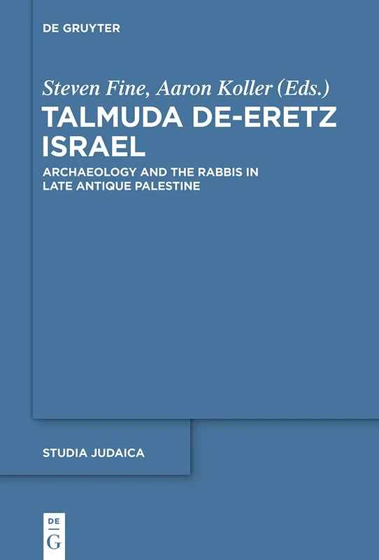 Talmuda de-Eretz Israel: Archaeology and the Rabbis in Late Antique Palestine: 73 (Studia Judaica, 73)