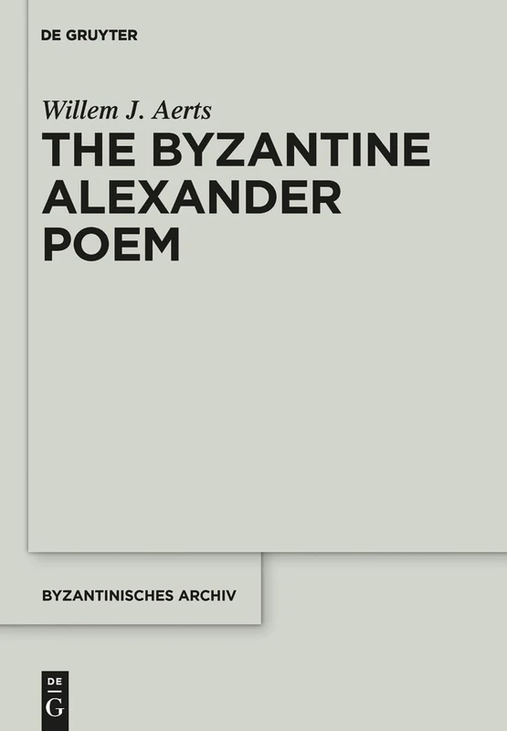 The Byzantine Alexander Poem: 26 (Byzantinisches Archiv, 26)