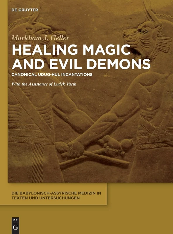 Healing Magic and Evil Demons: Canonical Udug-Hul Incantations (Die Babylonisch-assyrische Medizin in Texten Und Untersuchungen, 8)