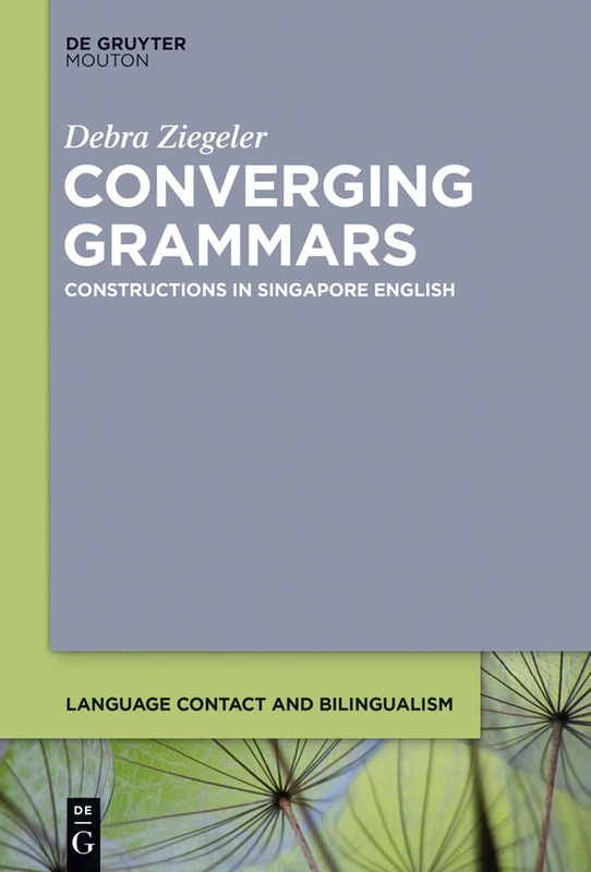 Converging Grammars: Constructions in Singapore English: 11 (Language Contact and Bilingualism [LCB], 11)