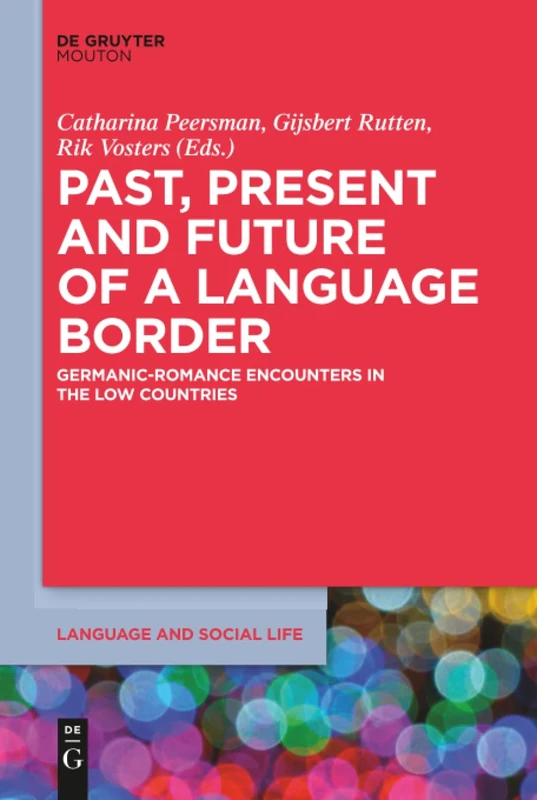 Past, Present and Future of a Language Border: Germanic-Romance Encounters in the Low Countries: 1 (Language and Social Life [LSL], 1)