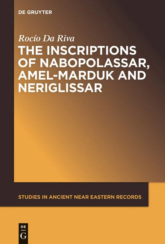 The Inscriptions of Nabopolassar, Amel-Marduk and Neriglissar: 3 (Studies in Ancient Near Eastern Records (SANER), 3)