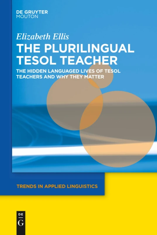 The Plurilingual TESOL Teacher: The Hidden Languaged Lives of TESOL Teachers and Why They Matter: 25 (Trends in Applied Linguistics [TAL], 25)
