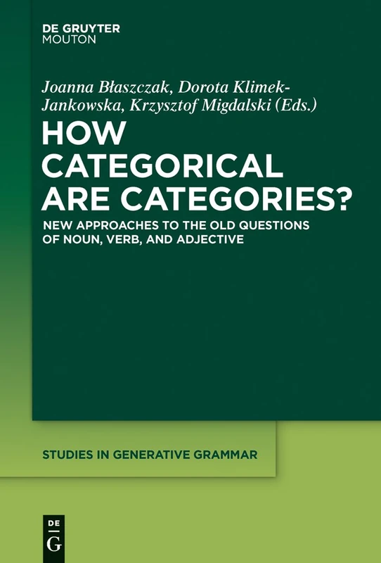 How Categorical are Categories?: New Approaches to the Old Questions of Noun, Verb, and Adjective: 122 (Studies in Generative Grammar [SGG], 122)