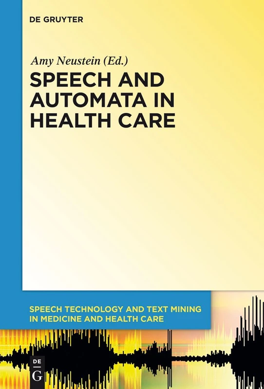 Speech and Automata in Health Care: 3 (Speech Technology and Text Mining in Medicine and Health Care, 3)