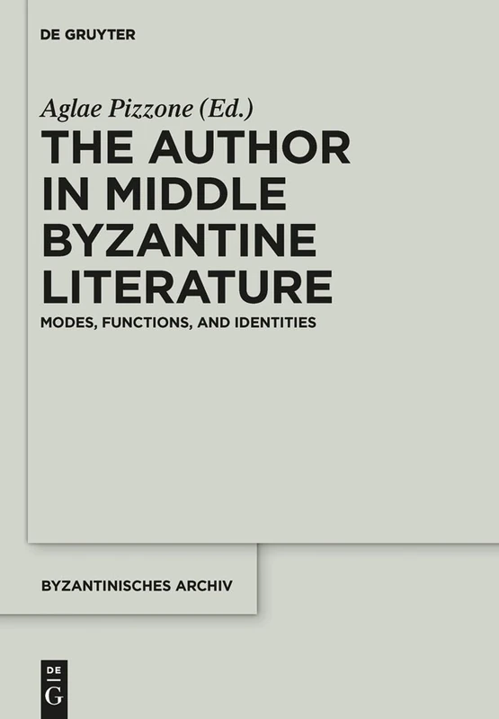 The Author in Middle Byzantine Literature: Modes, Functions, and Identities (Byzantinisches Archiv): 28
