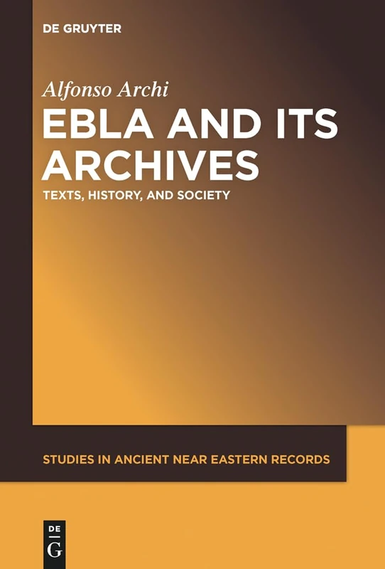 Ebla and its Archives: Texts, History, and Society (Studies in Ancient Near Eastern Records (Saner)): 7