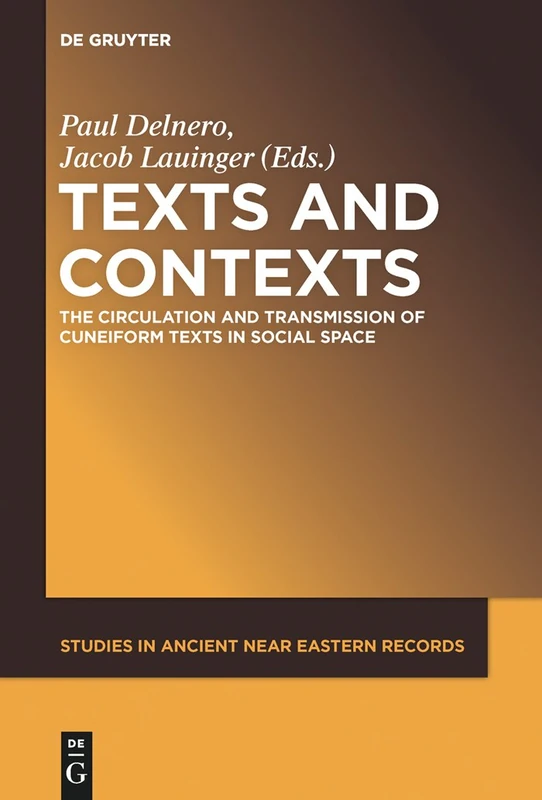 Texts and Contexts: The Circulation and Transmission of Cuneiform Texts in Social Space: 9 (Studies in Ancient Near Eastern Records (SANER), 9)