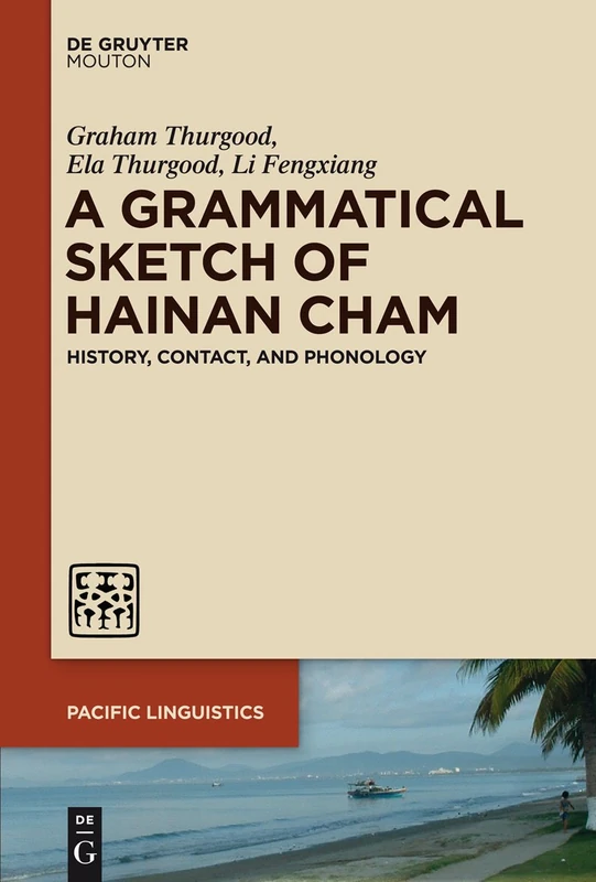 A Grammatical Sketch of Hainan Cham: History, Contact, and Phonology: 643 (Pacific Linguistics [PL], 643)