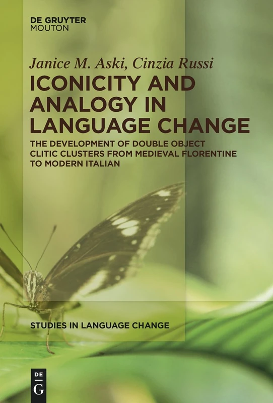 Iconicity and Analogy in Language Change: The Development of Double Object Clitic Clusters from Medieval Florentine to Modern Italian: 13 (Studies in Language Change [SLC], 13)