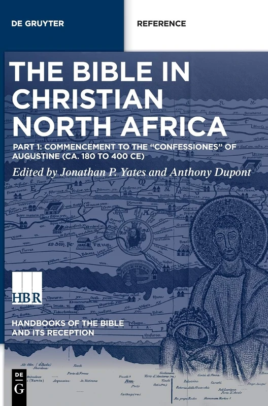 The Bible in Christian North Africa: Part I: Commencement to the Confessiones of Augustine (ca. 180 to 400 CE): 4 (Handbooks of the Bible and Its Reception (HBR), 4/1)