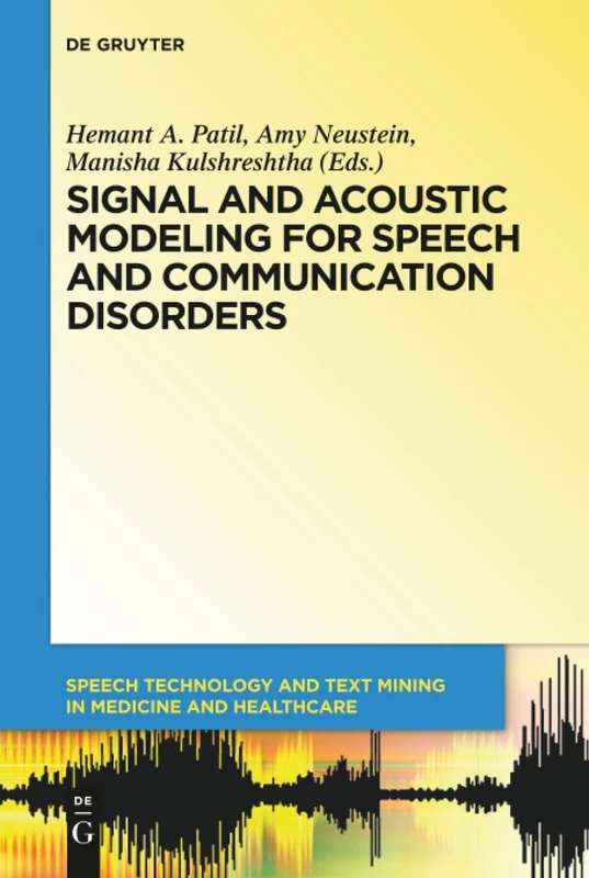 Signal and Acoustic Modeling for Speech and Communication Disorders: 5 (Speech Technology and Text Mining in Medicine and Health Care, 5)