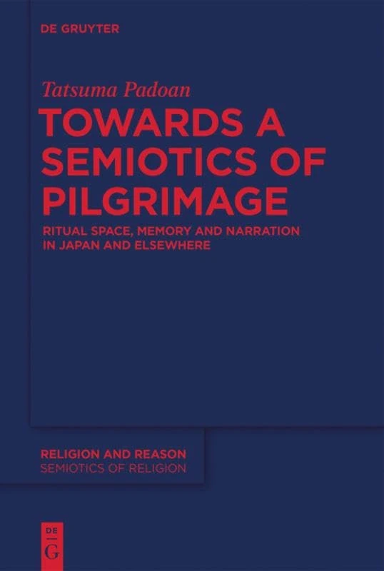 Towards a Semiotics of Pilgrimage: Ritual Space, Memory and Narration in Japan and Elsewhere (Semiotics of Religion, 1)