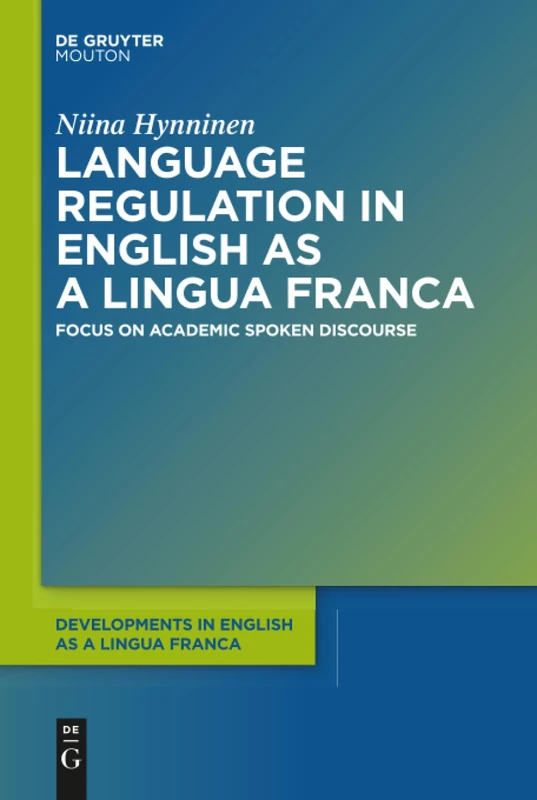 Language Regulation in English as a Lingua Franca: Focus on Academic Spoken Discourse: 9 (Developments in English as a Lingua Franca [DELF], 9)