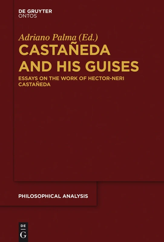 Castañeda and his Guises: Essays on the Work of Hector-Neri Castañeda: 58 (Philosophische Analyse / Philosophical Analysis, 58)