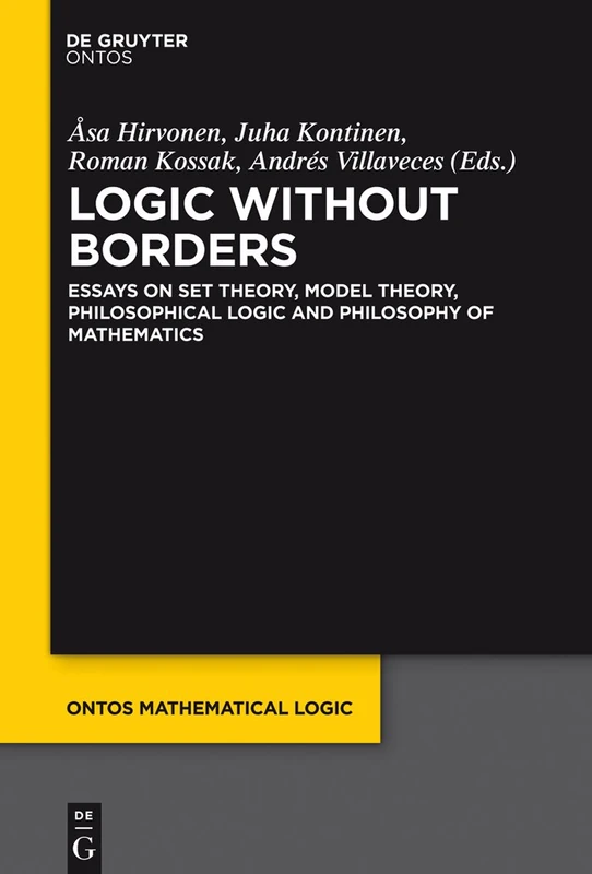 Logic Without Borders: Essays on Set Theory, Model Theory, Philosophical Logic and Philosophy of Mathematics: 5 (Ontos Mathematical Logic, 5)
