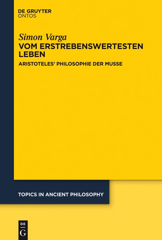 Vom erstrebenswertesten Leben: Aristoteles’ Philosophie Der Muße: 6 (Topics in Ancient Philosophy / Themen Der Antiken Philosophi)