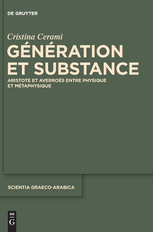 Génération et Substance: Aristote Et Averroès Entre Physique Et Métaphysique: 18 (Scientia Graeco-Arabica)