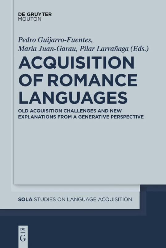 Acquisition of Romance Languages: Old Acquisition Challenges and New Explanations from a Generative Perspective: 52 (Studies on Language Acquisition [SOLA], 52)