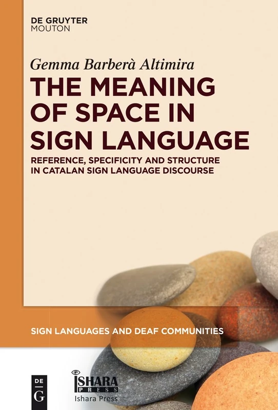 The Meaning of Space in Sign Language: Reference, Specificity and Structure in Catalan Sign Language Discourse: 4 (Sign Languages and Deaf Communities [SLDC], 4)