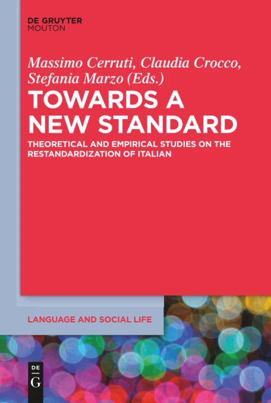 Towards a New Standard: Theoretical and Empirical Studies on the Restandardization of Italian: 6 (Language and Social Life [LSL], 6)