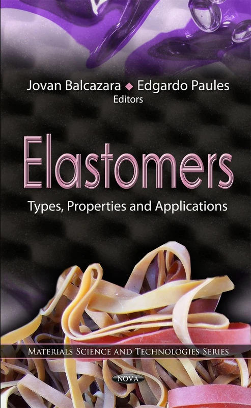 Elastomers: Types, Properties & Applications (Materials Science and Technologies Series) (Materials Science and Technology)