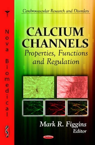 Calcium Channels: Properties, Functions and Regulation (Cerebrovascular Research & Disorders Series) (Cerebrovascular Research and Disorders: Physiology-laboratory and Clinical Research)