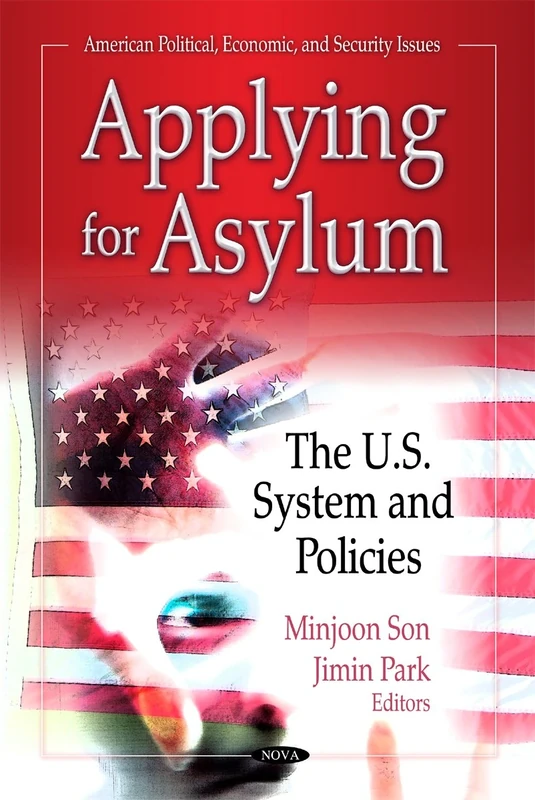 Applying for Asylum: The U.S. System & Policies (American Political, Economic & Security Issues Series) (American Political, Economic, and Security Issues)