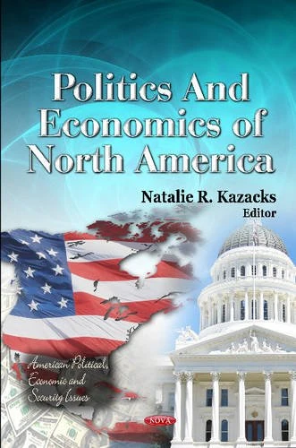 Politics & Economics of North America (American Political, Economic & Security Issues Series) (American Political, Economic and Security Issues)