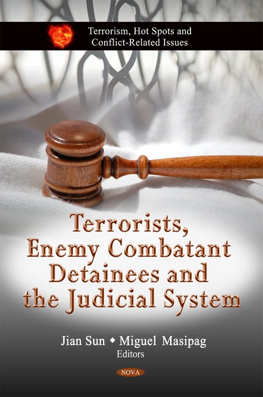 Terrorists, Enemy Combatant Detainees and the Judicial System (Terrorism, Hot Spots and Conflict-Related Issues)