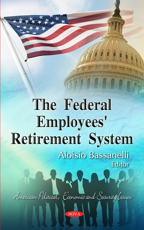 The Federal Employees' Retirement System (American Political, Economic, and Security Issues: Retirement Issues, Plans and Lifestyles)
