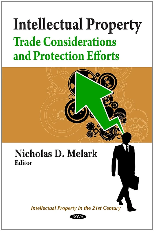 Intellectual Property: Trade Considerations & Protection Efforts (Intellectual Property in the 21st Century)