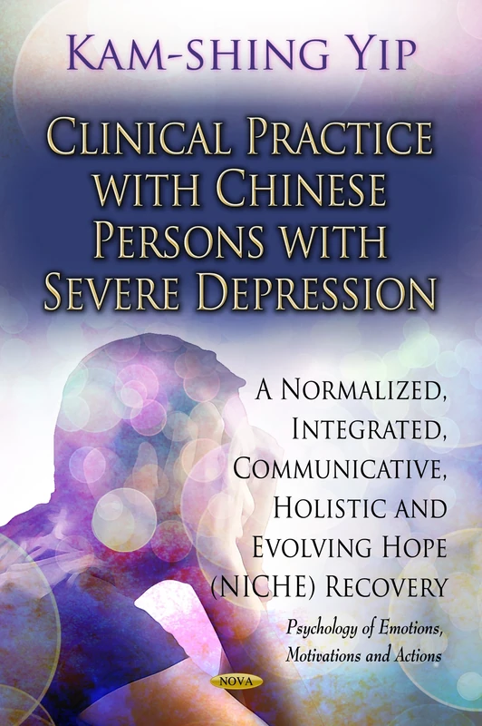 Clinical Practice With Chinese Persons With Severe Depression: A Normalized, Intrgrated, Communicative, Holistic and Evolving Hope Recovery (Psychology of Emotions, Motivations and Actions) - Image 1
