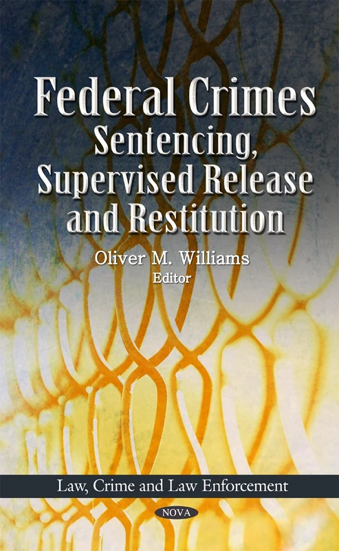 Federal Crimes: Sentencing, Supervised Release & Restitution (Law, Crime & Law Enforcement Series) (Law, Crime and Law Enforcement: Criminal Justice, Law Enforcement and Corrections)