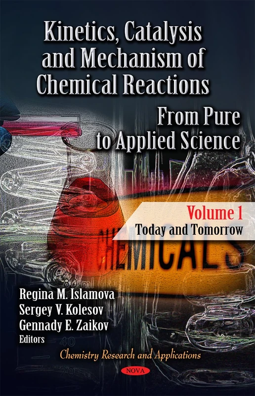 Kinetics, Catalysis & Mechanism of Chemical Reactions: From Pure to Applied Science -- Volume 1: Today & Tomorrow (Chemistry Research & Applications Series)