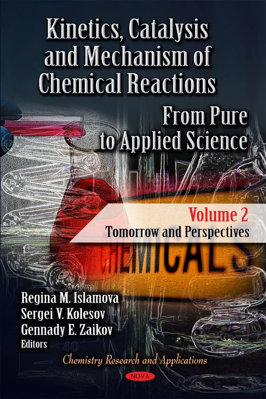 Kinetics, Catalysis & Mechanism of Chemical Reactions: From Pure to Applied Science -- Volume 2: Tomorrow & Perspectives (Chemistry Research & ... Applications: Polymer Science and Technology)