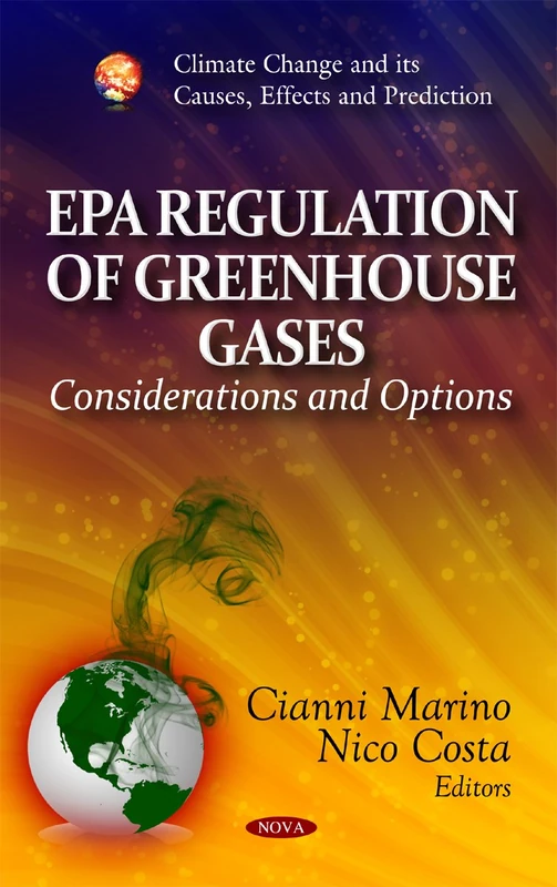 EPA Regulation of Greenhouse Gases: Considerations & Options (Climate Change and Its Causes, Effects and Prediction)