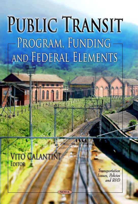 Public Transit: Program, Funding and Federal Elements: Program, Funding & Federal Elements (Transportation Issues, Policies and R&D: Transportation ... Highways, Bridges, Airports and Mass Transit)