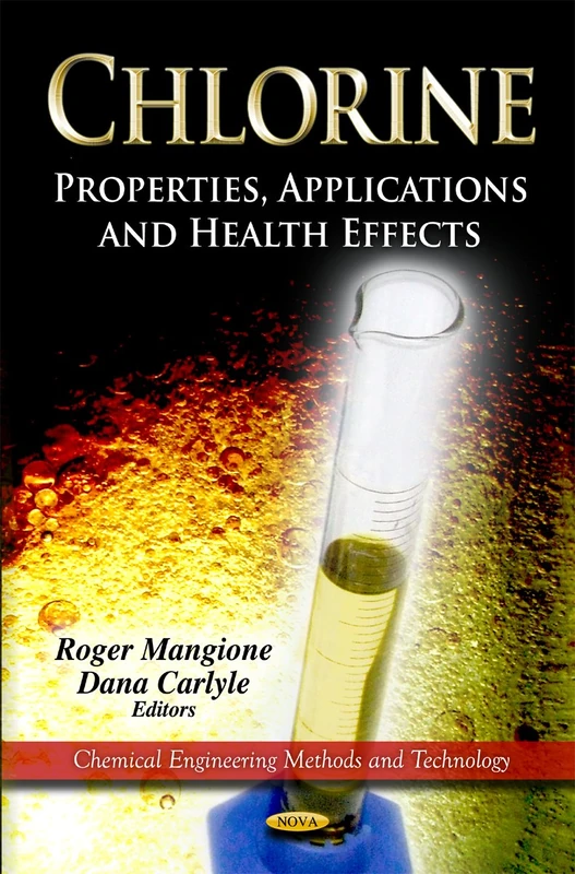 Chlorine: Properties, Applications & Health Effects (Chemical Engineering Methods & Technology Series)