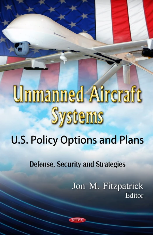 Unmanned Aircraft Systems: U.S. Policy Options and Plans (Defense, Security and Strategies)