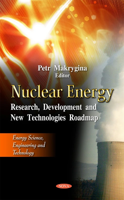 Nuclear Energy: Research, Development & New Technologies Roadmap (Energy Science, Engineering & Technology Series)
