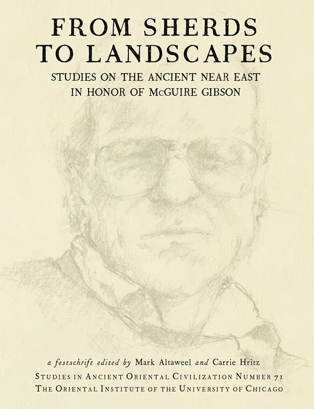From Sherds to Landscapes: Studies on the Ancient Near East in Honor of McGuire Gibson: 71 (Studies in Ancient Oriental Civilization)