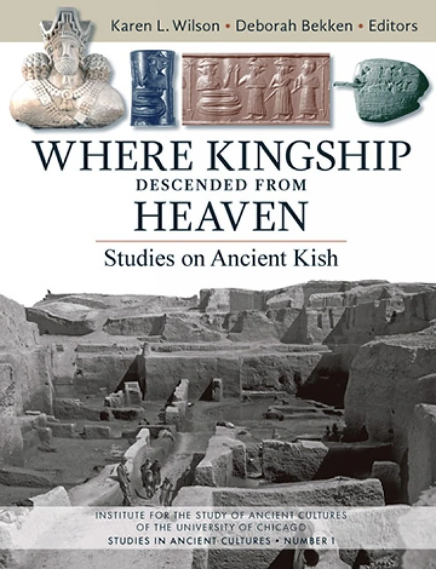 Where Kingship Descended from Heaven: Studies on Ancient Kish (Studies in Ancient Cultures)