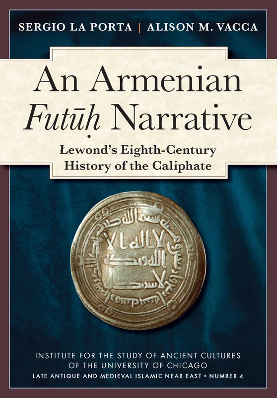 An Armenian Futuh Narrative: Lewond's Eighth-Century History of the Caliphate: 4 (Late Antique and Medieval Islamic Near East)