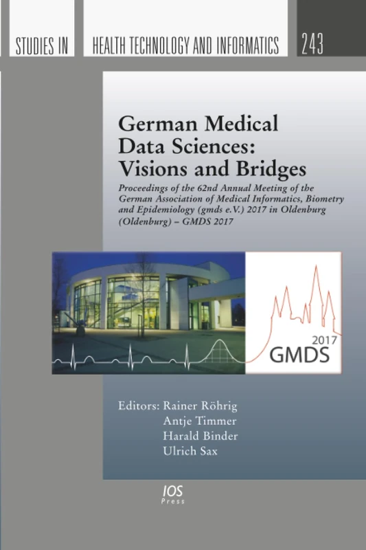 German Medical Data Sciences: Visions and Bridges: Proceedings of the 62nd Annual Meeting of the German Association of Medical Informatics, Biometry ... in Health Technology and Informatics, 243)